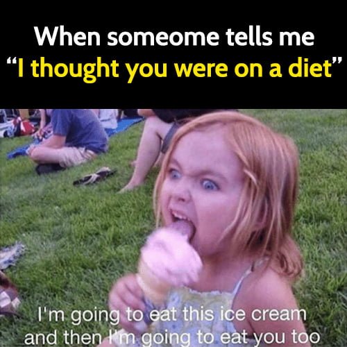 Funny memes January 2021: When someone tells me "I thought you were on a diet"