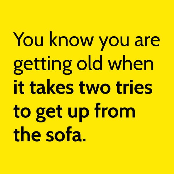 Funny meme: You know you are getting old when it takes two tries to get up from the sofa.