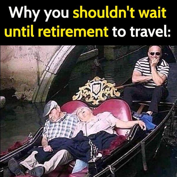 Funny meme: Why you shouldn't wait until retirement to travel