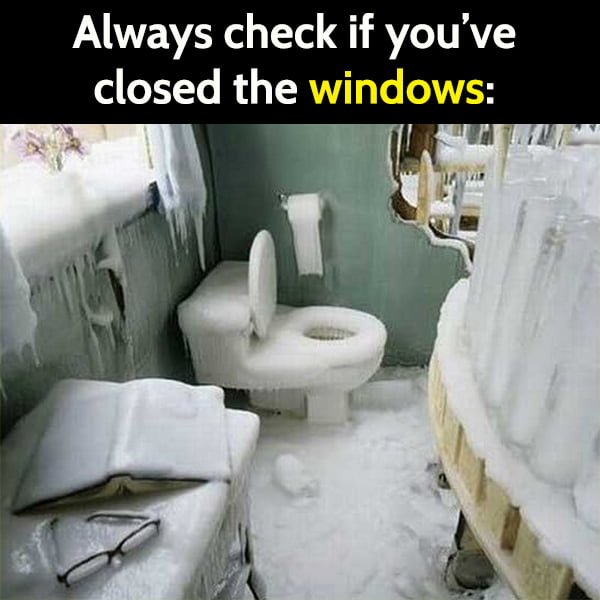 Funny cold weather winter snow storm memes: My bathroom in winter, snow in bathroom