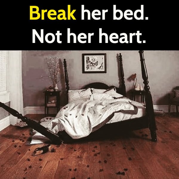Break her bed. Not her heart.