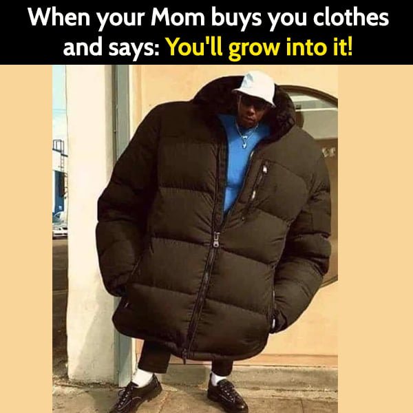 Funny meme large jacket: When your Mom buys you clothes and says You'll grow into it!