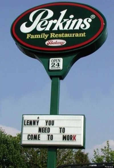 Perkins funny sign Lenny you need to come to work