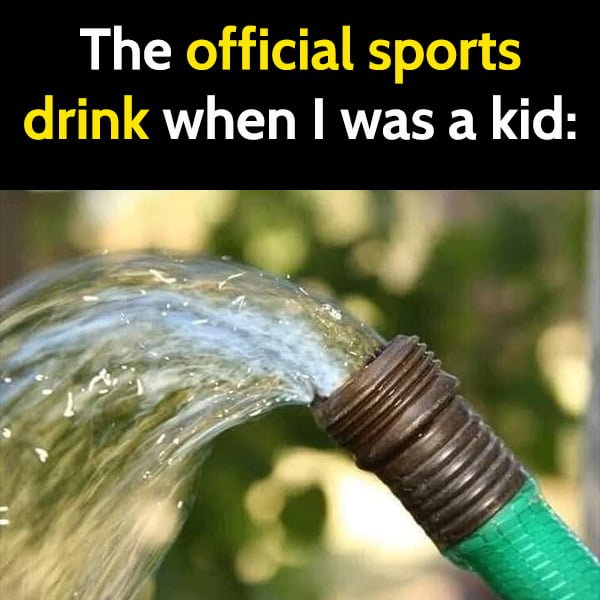 Funny Random Memes To Cheer You Up The official sports drink when I was a kid: