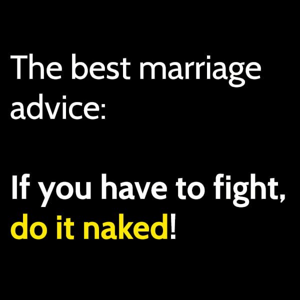 The best marriage advice: if you have to fight, do it naked!