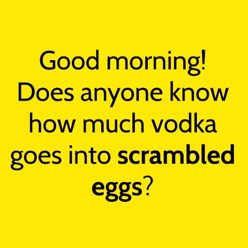 Best Memes In January 2021: Good morning! Does anyone know how much vodka goes into scrambles eggs?