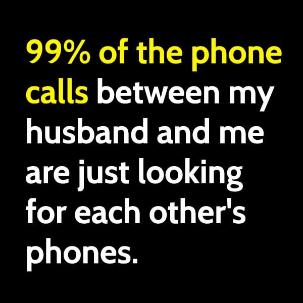 Funny love meme marriage: 99% of the phone calls between my husband and me are just looking for each other's phones.