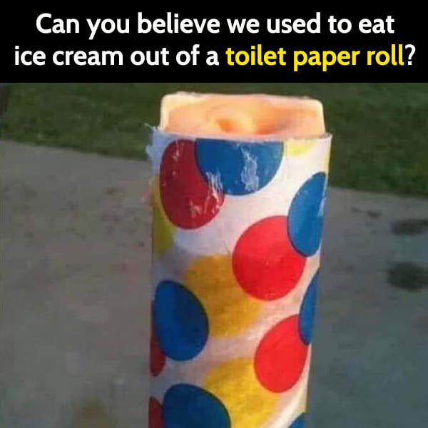 Funny article hilarious random memes: Can you believe we used to eat ice cream out of a toilet paper roll?