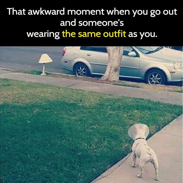 clean humor funny meme That awkward moment when you go out and someone's wearing the same outfit as you.