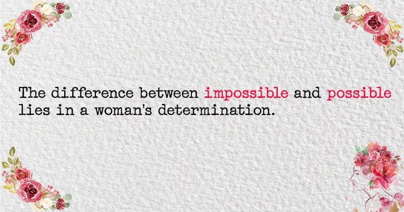 The difference between impossible and possible lies in a woman's determination.