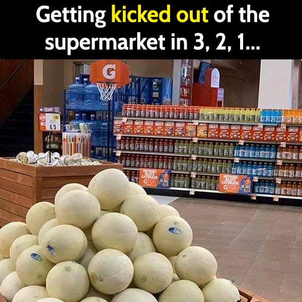 Funny Random Memes Getting kicked out of the supermarket in 3, 2, 1...