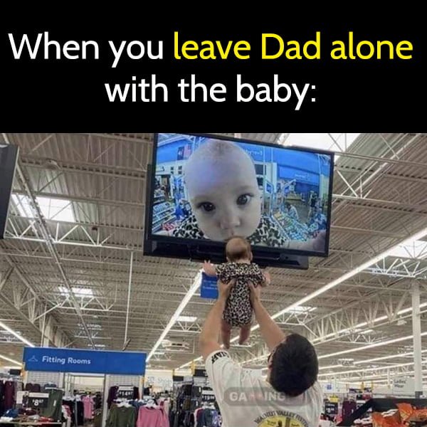Funny Random Memes Humor When you leave the baby with Dad.