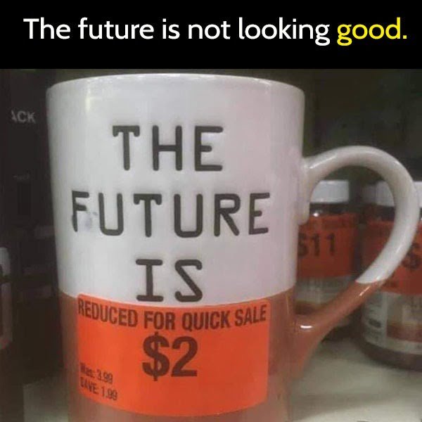 clean humor funny meme The future is not looking good.