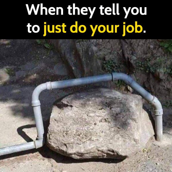 Funny meme april When they tell you to just do your job