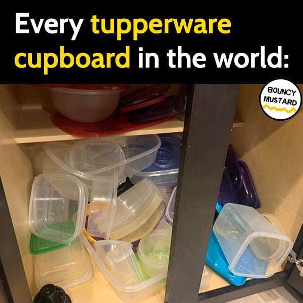 Funny meme may Every tupperware cupboard in the world: