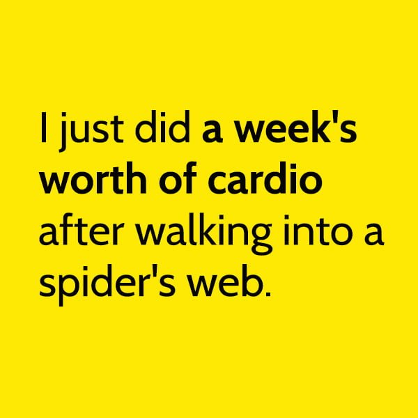 Funny meme april I just did a week's worth of cardio after walking into a spider's web.