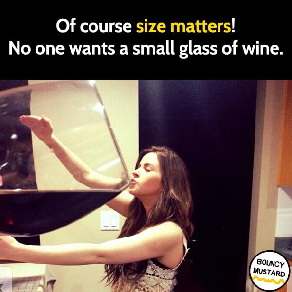 Funny meme april Of course size matters. No one wants a small glass of wine.