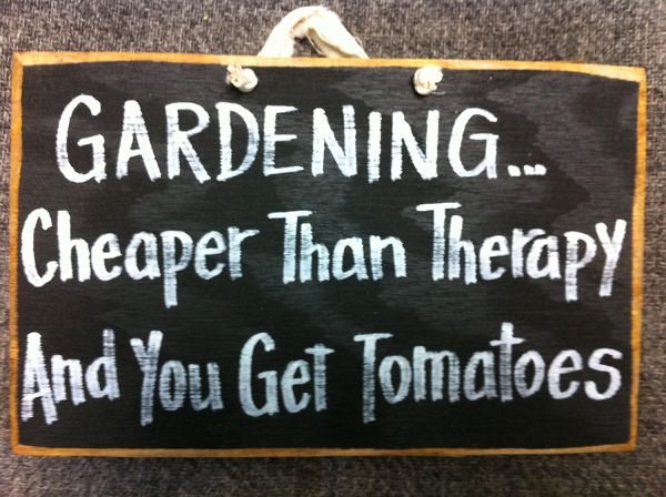 Funny Garden Sign Gardening... heaper than therapy and you get tomatoes