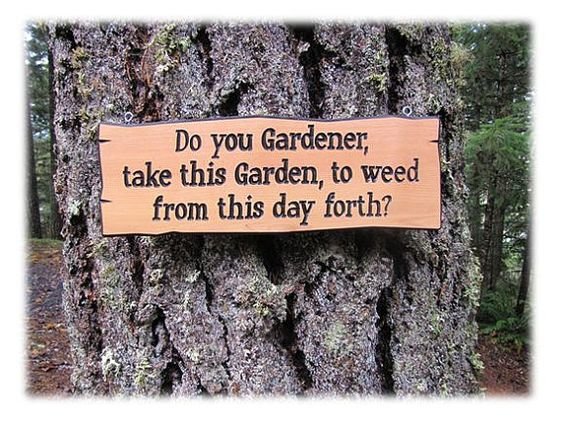 Funny Garden Sign Do you gardener take this garden to weed from this day forth?