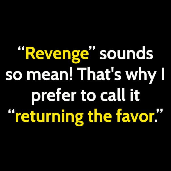 Funny Meme May Revenge sounds so mean! That's why I prefer to call it 'returning the favor'