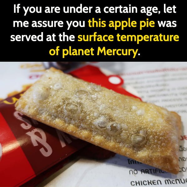 Funny Meme May If you are under a certain age, let me assure you this apple pie was served at the surface temperature of planet Mercury.