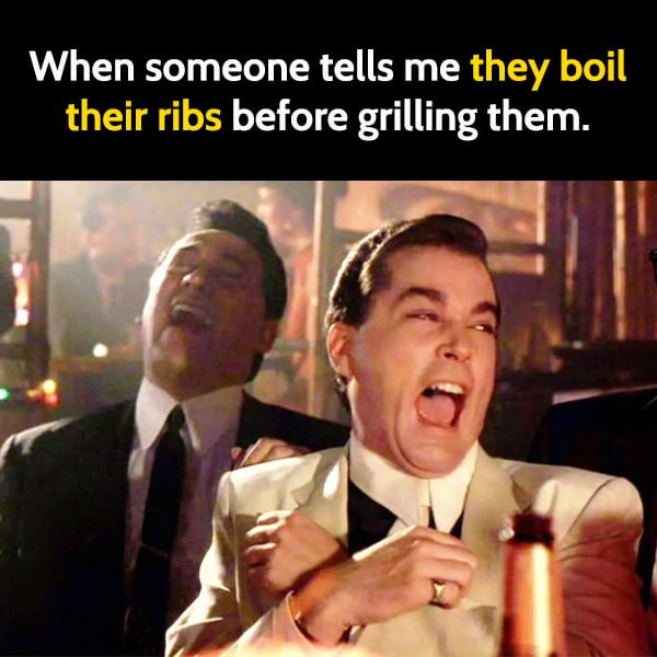 Funny Grilling Memes When someone tells me they boil their ribs before grilling them.