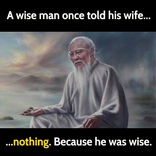 Funny random memes June a wise man once told his wife nothing because he was a wise man