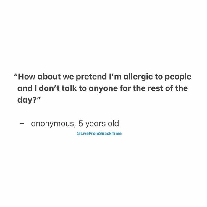 funny things kids say: How about we pretend I'm allergic to people and I don't talk to anyone for the rest of the day?