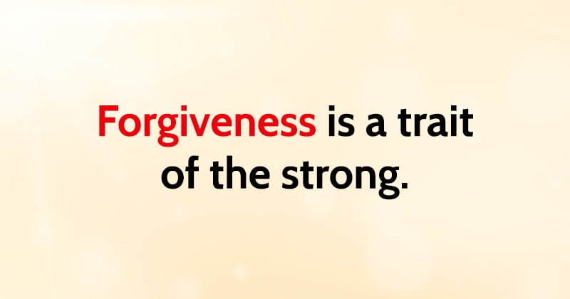 rules for happiness Forgiveness is a trait of the strong.