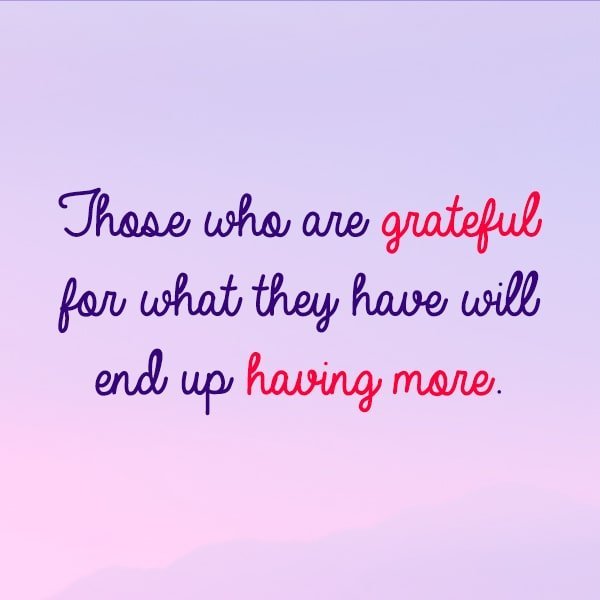 Gratitude quote Those who are grateful for what they have will end up having more.