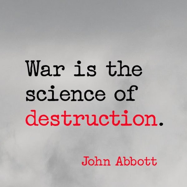 famous quote about war War is the science of destruction. - John Abbott