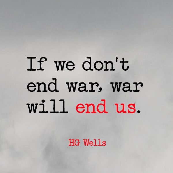 famous quote about war If we don't end war, war will end us. - HG Wells